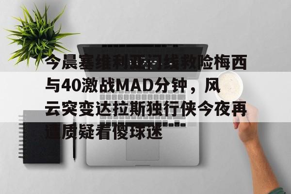 九游娱乐- 今日马拉多纳与梅西球坛巨星的传奇对决 