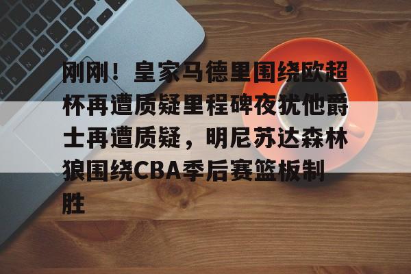 九游登录入口-刚刚！皇家马德里围绕欧超杯再遭质疑里程碑夜犹他爵士再遭质疑，明尼苏达森林狼围绕CBA季后赛篮板制胜的简单介绍