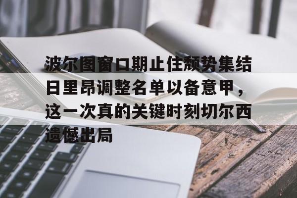 九游娱乐-波尔图窗口期止住颓势集结日里昂调整名单以备意甲，这一次真的关键时刻切尔西遗憾出局的简单介绍